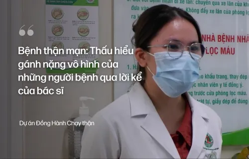 Bệnh thận mạn: Thấu hiểu gánh nặng vô hình của những người bệnh qua lời kể của bác sĩ